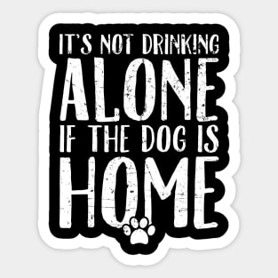 It's not drinking alone if the dog is home Sticker